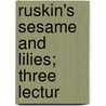 Ruskin's Sesame And Lilies; Three Lectur door Charles Ralph Rounds