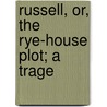 Russell, Or, The Rye-House Plot; A Trage by R.M. Sainsbury