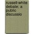 Russell-White Debate; A Public Discussio