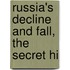 Russia's Decline And Fall, The Secret Hi