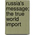 Russia's Message; The True World Import