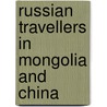 Russian Travellers In Mongolia And China door Pavel Yakovlevich Pyasetskii