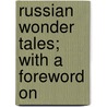 Russian Wonder Tales; With A Foreword On by Post Wheeler
