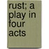 Rust; A Play In Four Acts