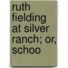 Ruth Fielding At Silver Ranch; Or, Schoo by Alice B. Emerson