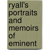 Ryall's Portraits And Memoirs Of Eminent door Henry Thomas Ryall