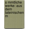 S Mmtliche Werke: Aus Dem Lateinischen M by Berthold Auerbach