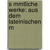 S Mmtliche Werke: Aus Dem Lateinischen M door Berthold Auerbach