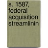 S. 1587, Federal Acquisition Streamlinin by United States Congress Affairs