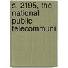 S. 2195, The National Public Telecommuni by States Congress Senate United States Congress Senate
