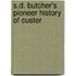 S.D. Butcher's Pioneer History Of Custer
