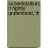 Sacerdotalism; If Rightly Understood, Th by William John Knox. Little