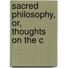 Sacred Philosophy, Or, Thoughts On The C door Benjamin Shillingford