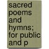 Sacred Poems And Hymns; For Public And P