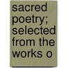 Sacred Poetry; Selected From The Works O by Charles Wesley