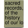Sacred Records, Of The History Of Our Lo door Peter J. Sadler