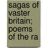 Sagas Of Vaster Britain; Poems Of The Ra door Wilfred Campbell