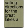 Sailing Directions For The Great Lakes A by United States. Office