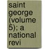 Saint George (Volume 5); A National Revi