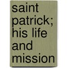 Saint Patrick; His Life And Mission door Thomas Concannon