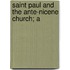 Saint Paul And The Ante-Nicene Church; A