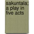 Sakuntala; A Play In Five Acts