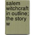 Salem Witchcraft In Outline; The Story W