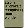 Salem Witchkraft; Comprising More Wonder by Robert Calef