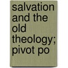 Salvation And The Old Theology; Pivot Po by Leonard Gaston Broughton