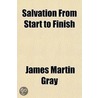 Salvation From Start To Finish by James Martin Gray