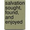 Salvation Sought, Found, And Enjoyed door Salvation