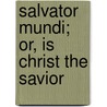 Salvator Mundi; Or, Is Christ The Savior door Samuel Cox