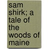 Sam Shirk; A Tale Of The Woods Of Maine door Devereux