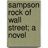 Sampson Rock Of Wall Street; A Novel