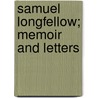 Samuel Longfellow; Memoir And Letters door Samuel Longfellow