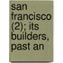 San Francisco (2); Its Builders, Past An
