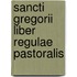 Sancti Gregorii Liber Regulae Pastoralis