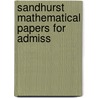 Sandhurst Mathematical Papers For Admiss by Eng. Royal Military College Sandhurst