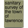 Sanitary Survey Of The Town Of Lawrence door Massachusetts. Sanitary Commission