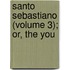 Santo Sebastiano (Volume 3); Or, The You