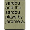 Sardou And The Sardou Plays By Jerome A. door Jerome Alfred Hart