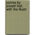 Satires By Joseph Hall, With The Illustr