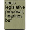 Sba's Legislative Proposal; Hearings Bef door United States. Congress. Business