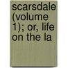 Scarsdale (Volume 1); Or, Life On The La door James Phillips Kay -Shuttleworth