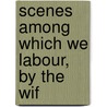 Scenes Among Which We Labour, By The Wif door E. L. Robinson