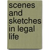 Scenes And Sketches In Legal Life door Onbekend