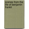 Scenes From The Life Of Benjamin Frankli door Louis A. Holman