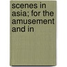 Scenes In Asia; For The Amusement And In door Isaac Taylor