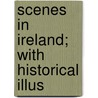 Scenes In Ireland; With Historical Illus by George Newenham Wright