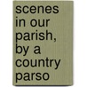 Scenes In Our Parish, By A Country Parso door Elizabeth Holmes